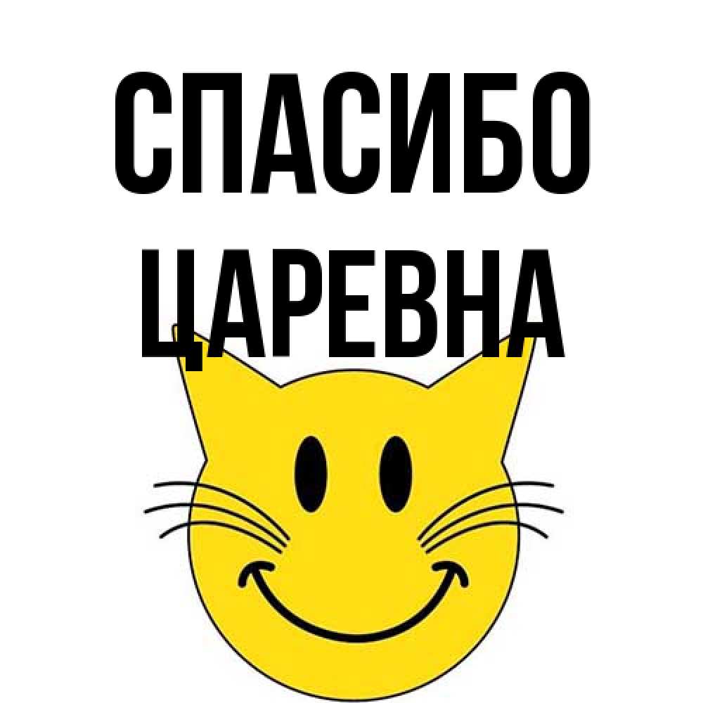Открытка на каждый день с именем, царевна Спасибо улыбающийся смайл кот Прикольная открытка с пожеланием онлайн скачать бесплатно 