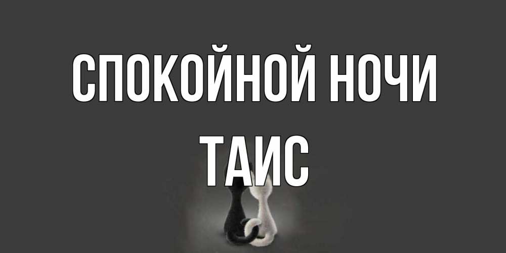 Открытка на каждый день с именем, Таис Спокойной ночи коты Прикольная открытка с пожеланием онлайн скачать бесплатно 