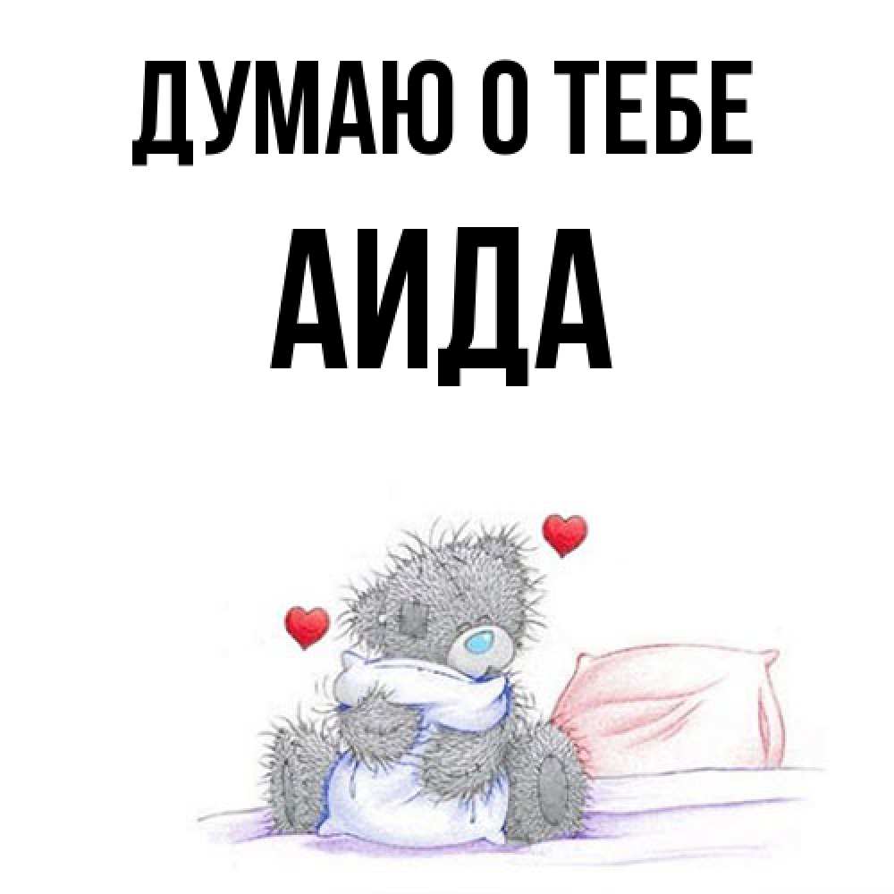 Открытка на каждый день с именем, Аида Думаю о тебе мишка на кровати Прикольная открытка с пожеланием онлайн скачать бесплатно 