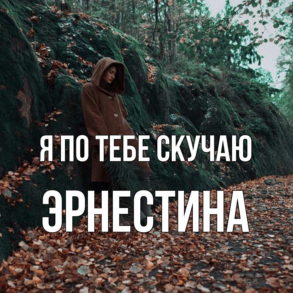 Открытка на каждый день с именем, Эрнестина Я по тебе скучаю скука 1 Прикольная открытка с пожеланием онлайн скачать бесплатно 