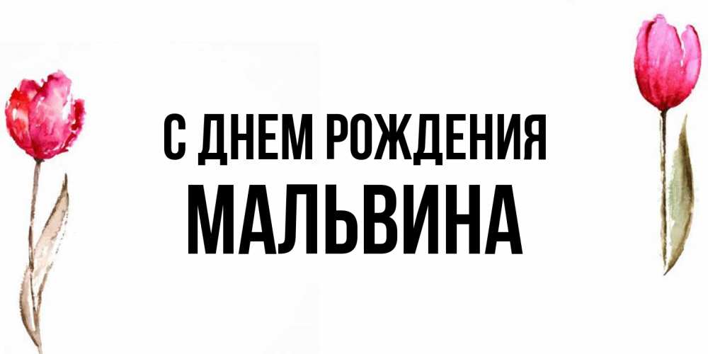 Открытка на каждый день с именем, Мальвина С днем рождения открытки акварелью с цветами Прикольная открытка с пожеланием онлайн скачать бесплатно 