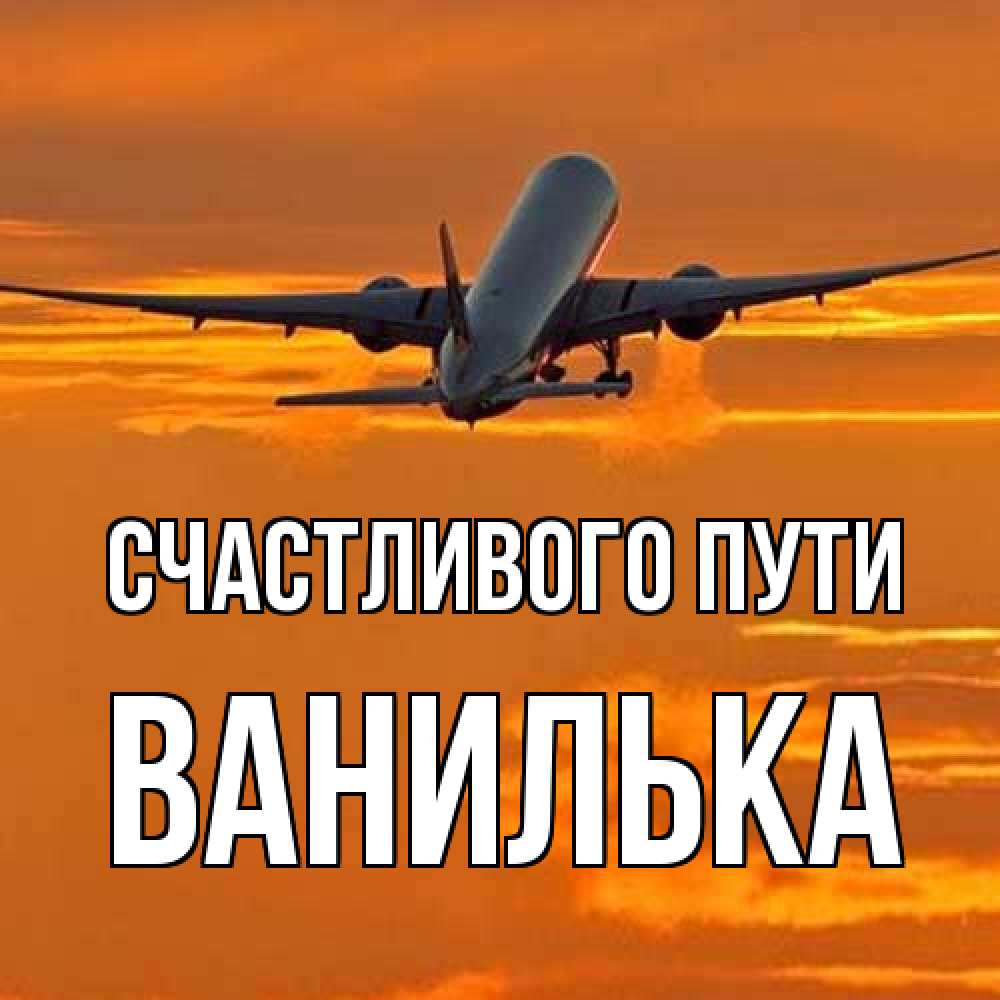 Открытка на каждый день с именем, Ванилька Счастливого пути оранжевое небо Прикольная открытка с пожеланием онлайн скачать бесплатно 