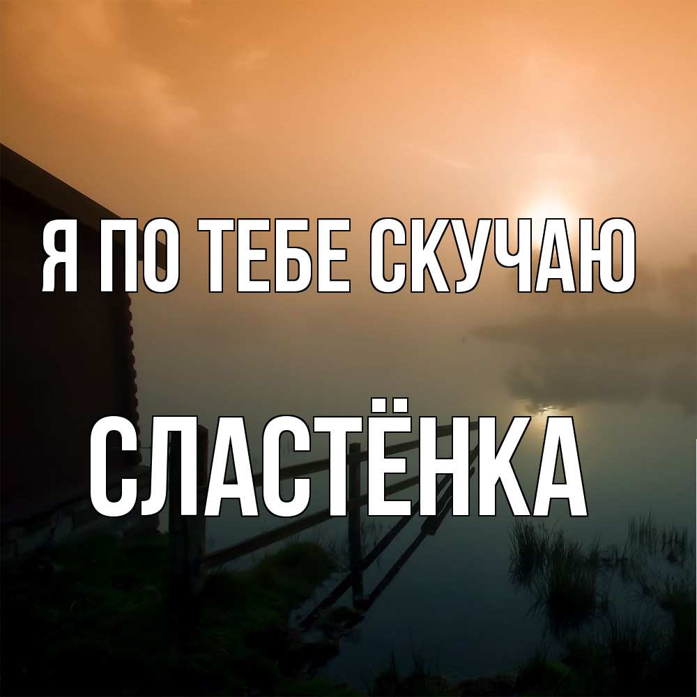 Открытка на каждый день с именем, Сластёнка Я по тебе скучаю приходи ко мне на чай Прикольная открытка с пожеланием онлайн скачать бесплатно 