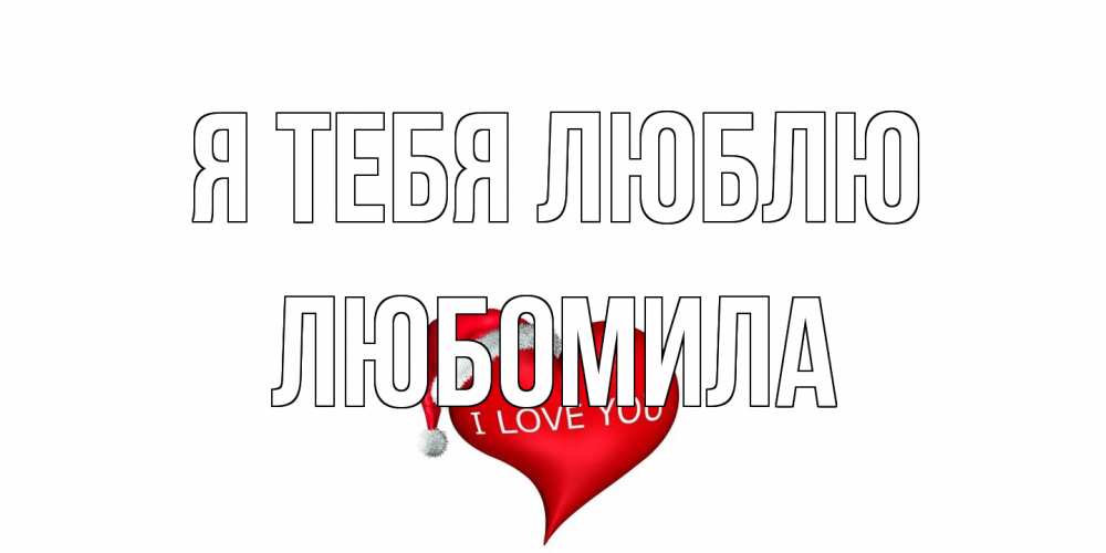 Открытка на каждый день с именем, Любомила Я тебя люблю сердце, новый год Прикольная открытка с пожеланием онлайн скачать бесплатно 
