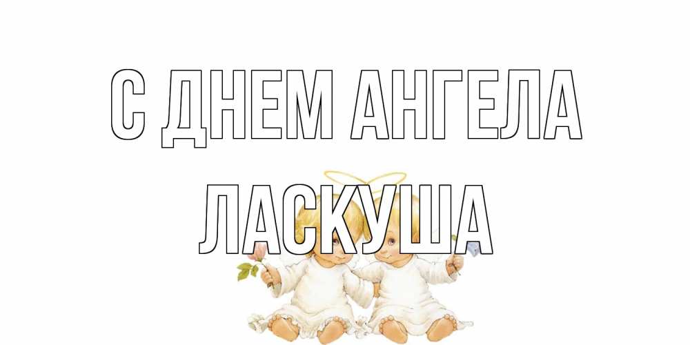 Открытка на каждый день с именем, ласкуша С днем ангела Два ребенка ангела Прикольная открытка с пожеланием онлайн скачать бесплатно 