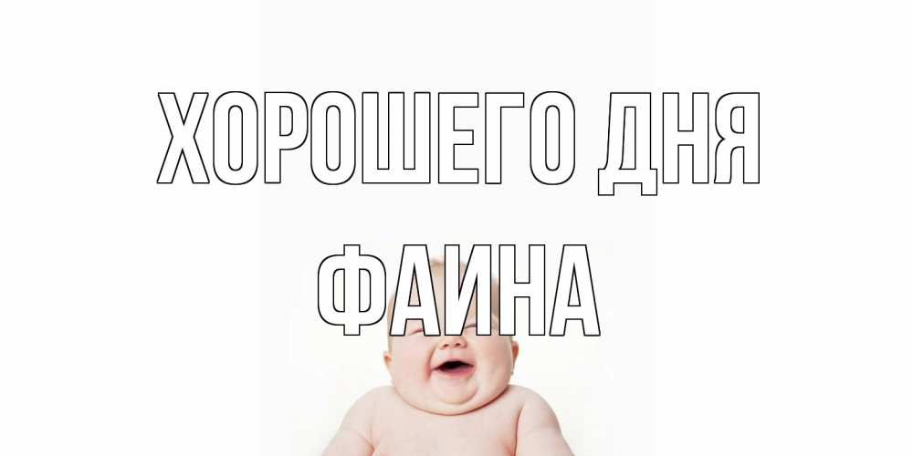Открытка на каждый день с именем, Фаина Хорошего дня открытка для поднятия настроения Прикольная открытка с пожеланием онлайн скачать бесплатно 