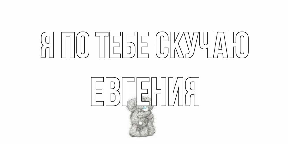Открытка на каждый день с именем, Евгения Я по тебе скучаю мишки Прикольная открытка с пожеланием онлайн скачать бесплатно 