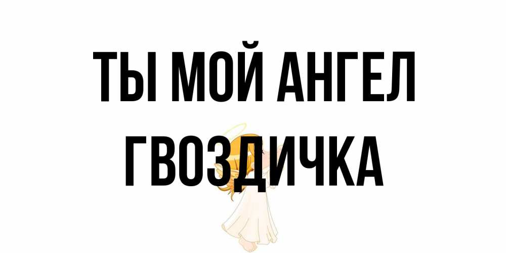Открытка на каждый день с именем, Гвоздичка Ты мой ангел ангел, девочка Прикольная открытка с пожеланием онлайн скачать бесплатно 