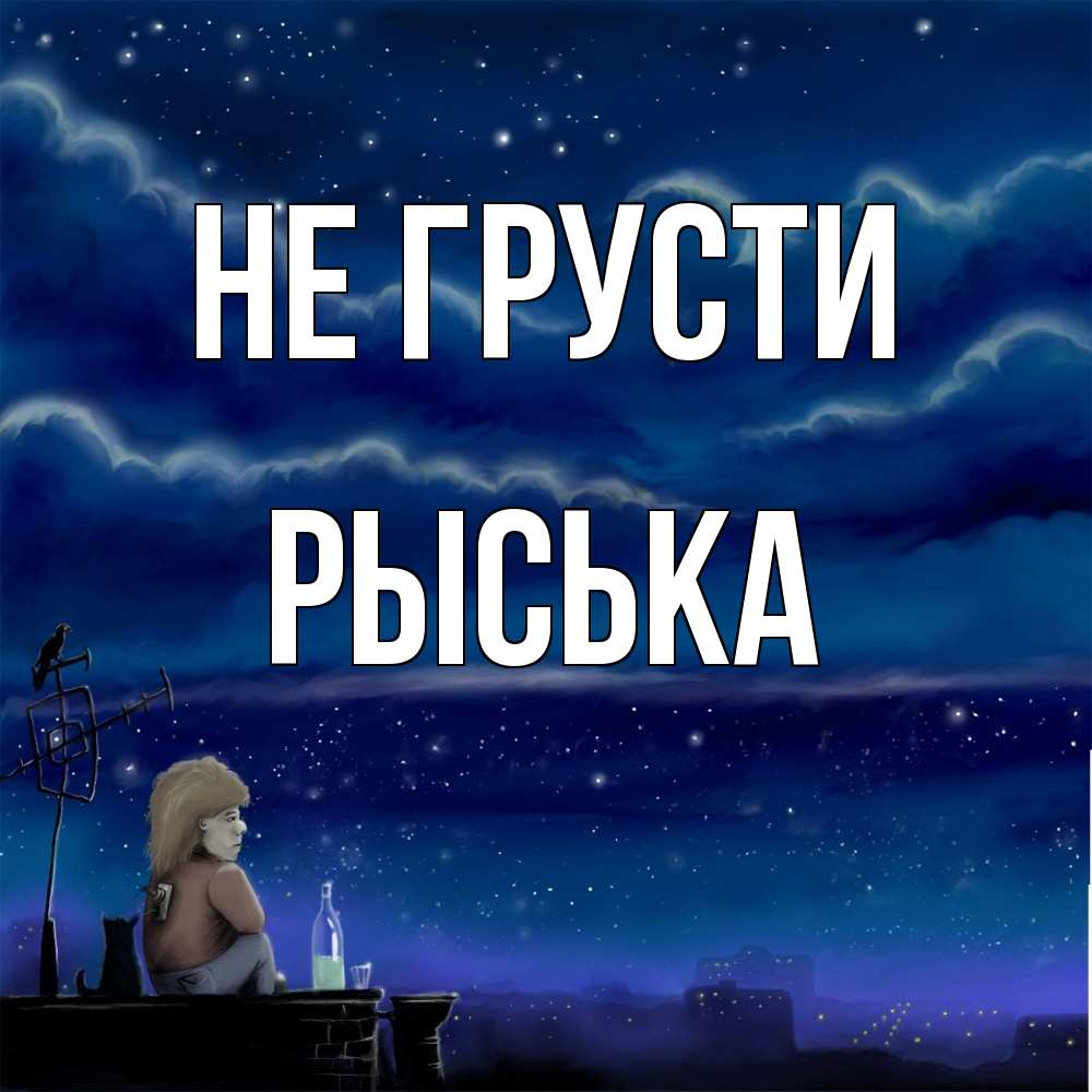 Открытка на каждый день с именем, Рыська Не грусти город с крыши Прикольная открытка с пожеланием онлайн скачать бесплатно 