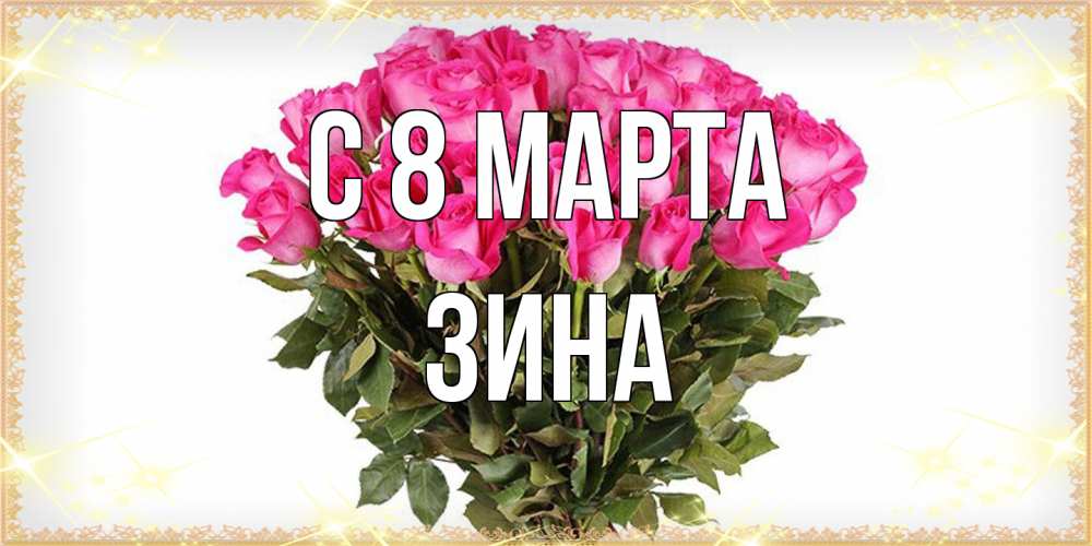 Открытка на каждый день с именем, Зина C 8 МАРТА красивые открытки в оригинальной обработке на международный женский день Прикольная открытка с пожеланием онлайн скачать бесплатно 