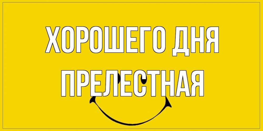 Открытка на каждый день с именем, Прелестная Хорошего дня улыбка Прикольная открытка с пожеланием онлайн скачать бесплатно 