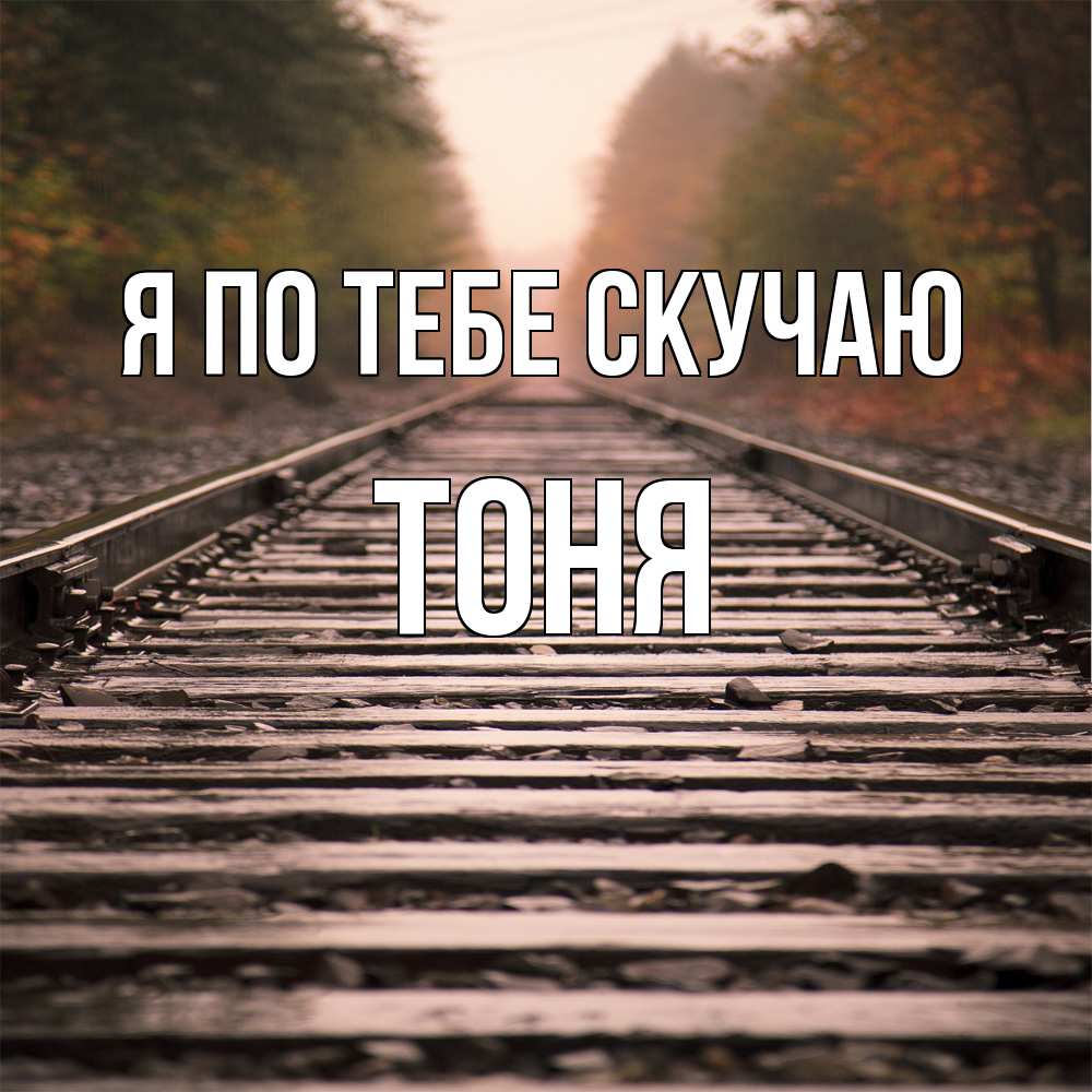 Открытка на каждый день с именем, Тоня Я по тебе скучаю приезжай Прикольная открытка с пожеланием онлайн скачать бесплатно 
