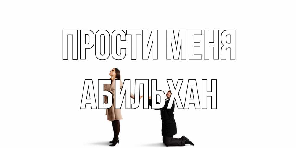 Открытка на каждый день с именем, Абильхан Прости меня прости меня для девушки Прикольная открытка с пожеланием онлайн скачать бесплатно 