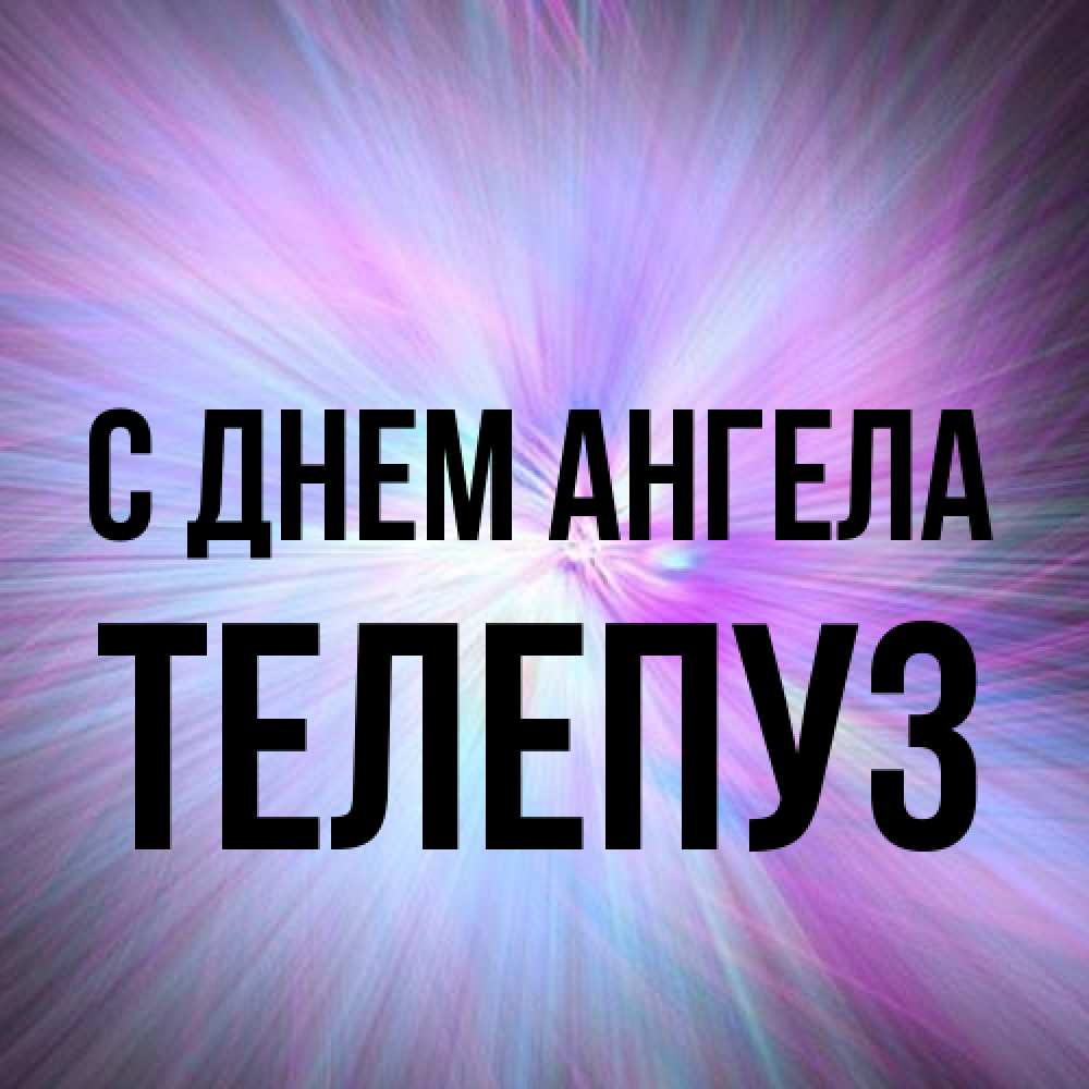 Открытка на каждый день с именем, Телепуз С днем ангела ангельский свет Прикольная открытка с пожеланием онлайн скачать бесплатно 