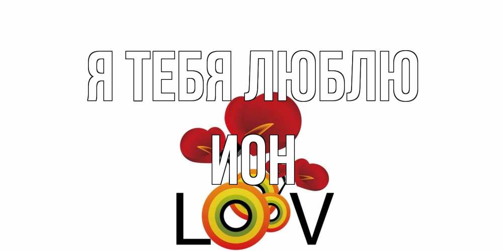 Открытка на каждый день с именем, Ион Я тебя люблю цветы Прикольная открытка с пожеланием онлайн скачать бесплатно 