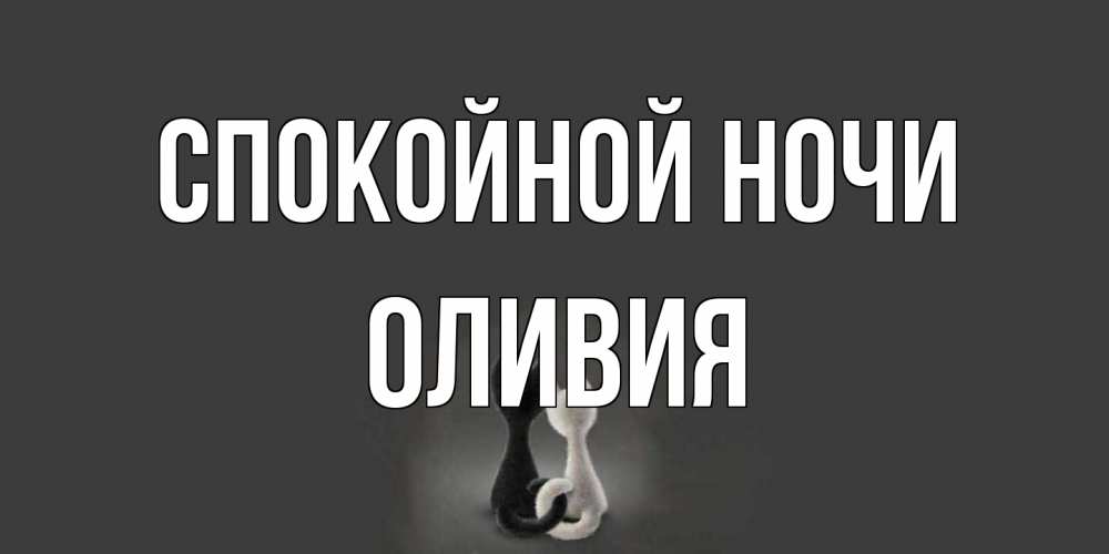 Открытка на каждый день с именем, Оливия Спокойной ночи коты Прикольная открытка с пожеланием онлайн скачать бесплатно 