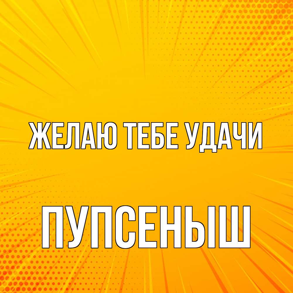 Открытка на каждый день с именем, пупсеныш Желаю тебе удачи фон Прикольная открытка с пожеланием онлайн скачать бесплатно 