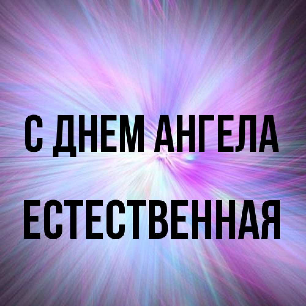 Открытка на каждый день с именем, Естественная С днем ангела ангельский свет Прикольная открытка с пожеланием онлайн скачать бесплатно 
