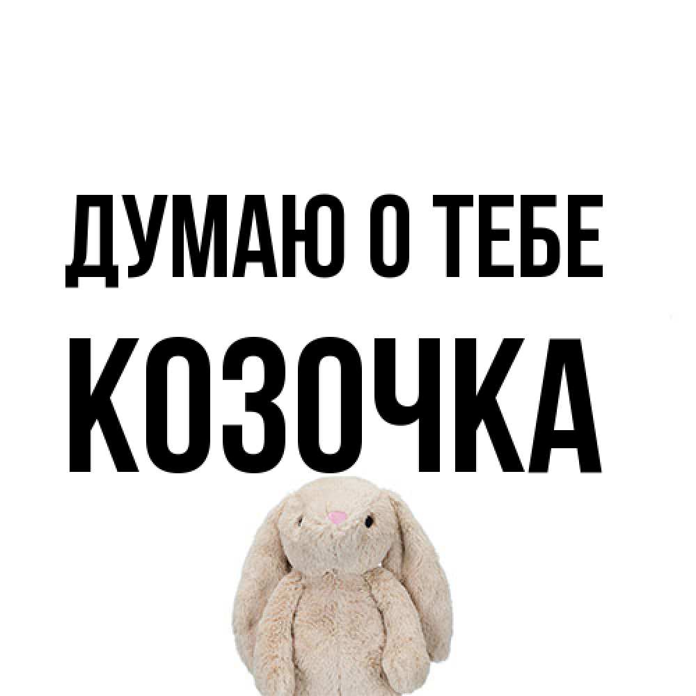 Открытка на каждый день с именем, Козочка Думаю о тебе открытки с текстами и подписями Прикольная открытка с пожеланием онлайн скачать бесплатно 