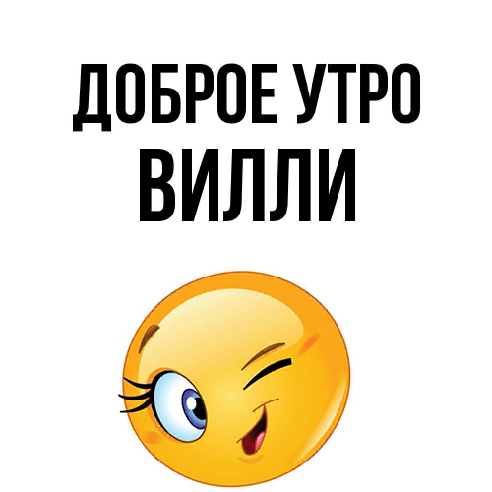 Открытка на каждый день с именем, Вилли Доброе утро хорошее настроение Прикольная открытка с пожеланием онлайн скачать бесплатно 