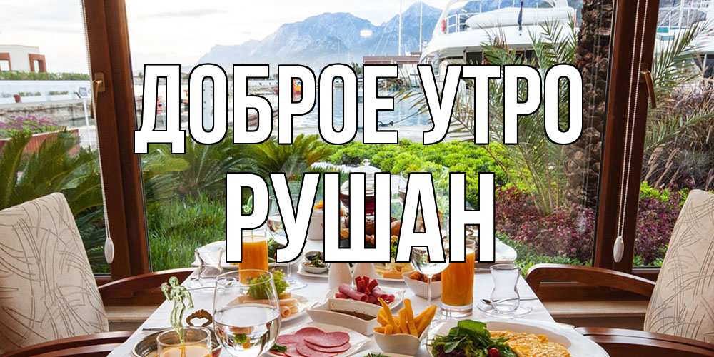 Открытка на каждый день с именем, Рушан Доброе утро тропическое утро Прикольная открытка с пожеланием онлайн скачать бесплатно 
