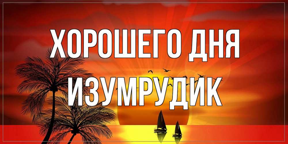 Открытка на каждый день с именем, изумрудик Хорошего дня открытки с пожеланиями хорошего дня Прикольная открытка с пожеланием онлайн скачать бесплатно 