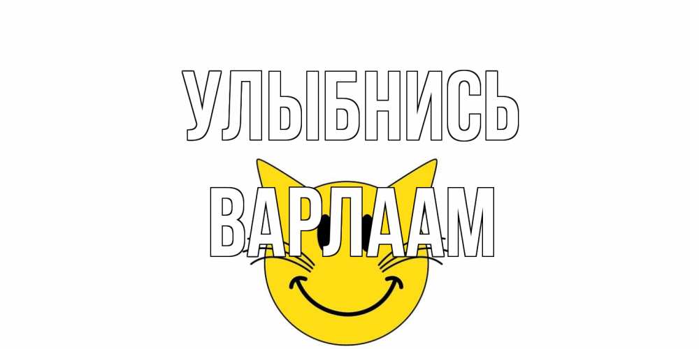 Открытка на каждый день с именем, Варлаам Улыбнись кот, улыбка Прикольная открытка с пожеланием онлайн скачать бесплатно 