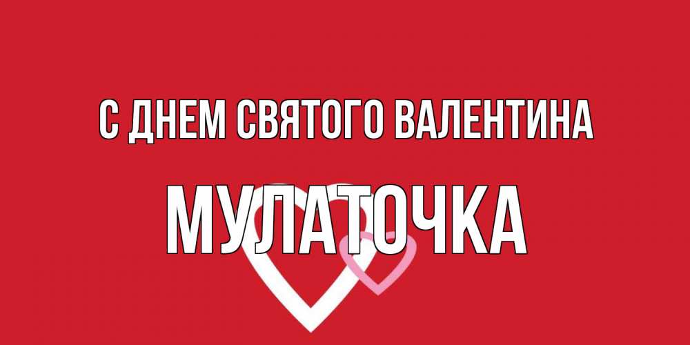 Открытка на каждый день с именем, Мулаточка С днем Святого Валентина Красненькая валентинка для влюбленных Прикольная открытка с пожеланием онлайн скачать бесплатно 
