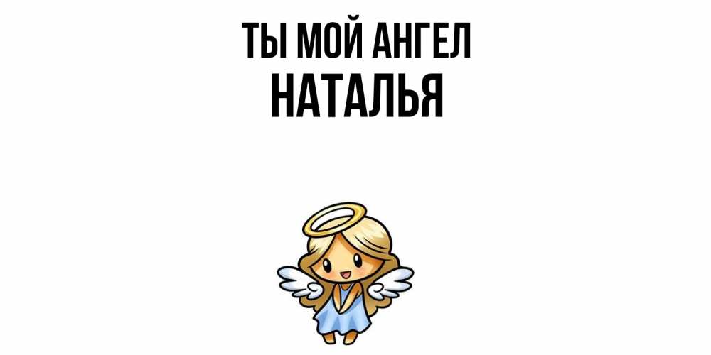 Открытка на каждый день с именем, Наталья Ты мой ангел ангел Прикольная открытка с пожеланием онлайн скачать бесплатно 