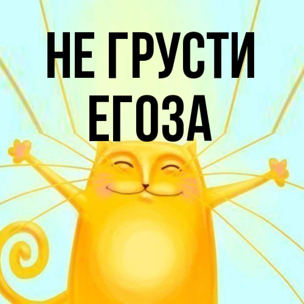 Открытка на каждый день с именем, егоза Не грусти обнимашки усатые Прикольная открытка с пожеланием онлайн скачать бесплатно 