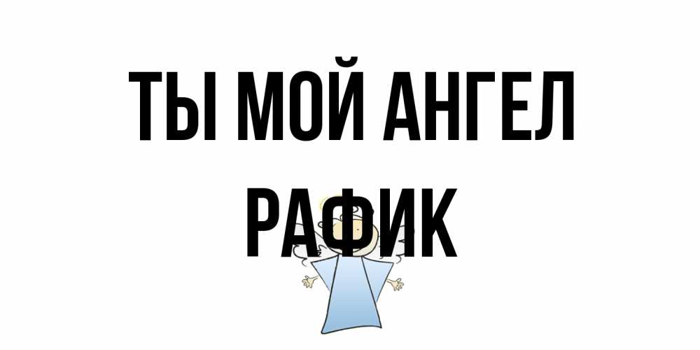Открытка на каждый день с именем, Рафик Ты мой ангел ангел Прикольная открытка с пожеланием онлайн скачать бесплатно 