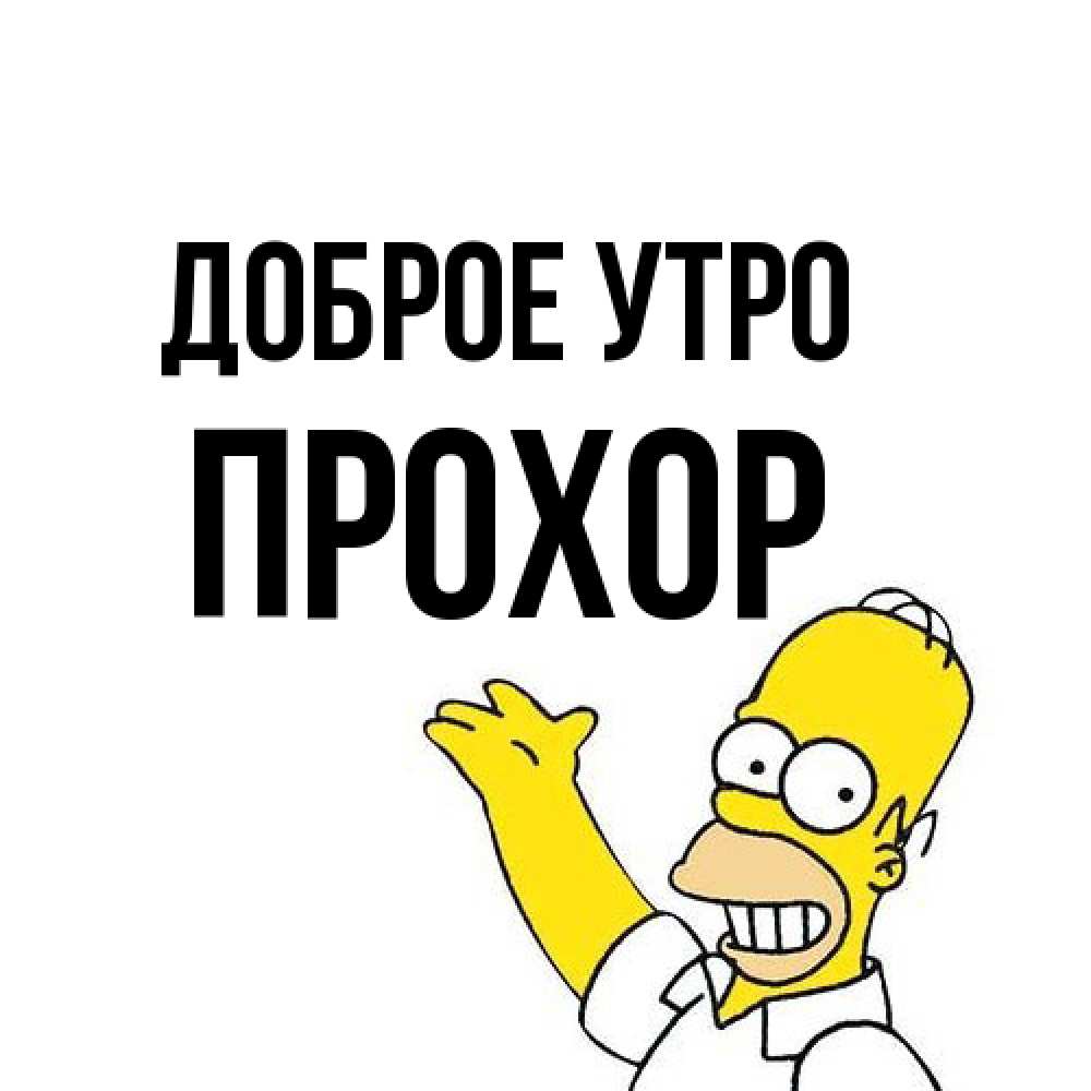 Открытка на каждый день с именем, Прохор Доброе утро открытки с пожеланиями Прикольная открытка с пожеланием онлайн скачать бесплатно 