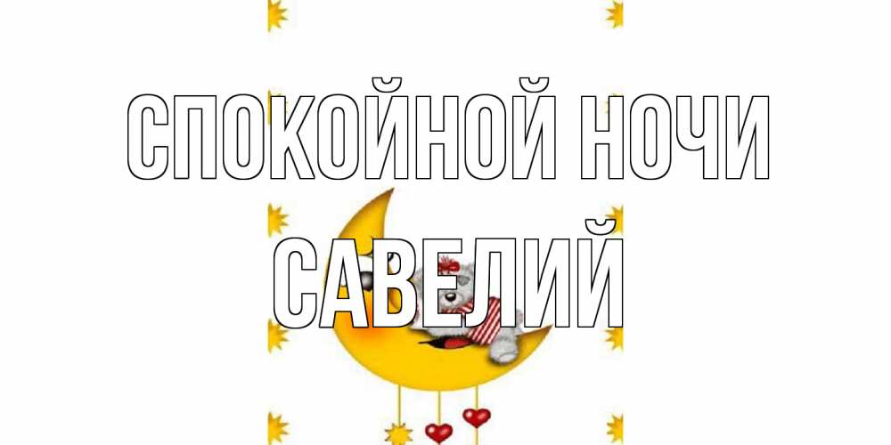 Открытка на каждый день с именем, Савелий Спокойной ночи месяц, мишка Прикольная открытка с пожеланием онлайн скачать бесплатно 