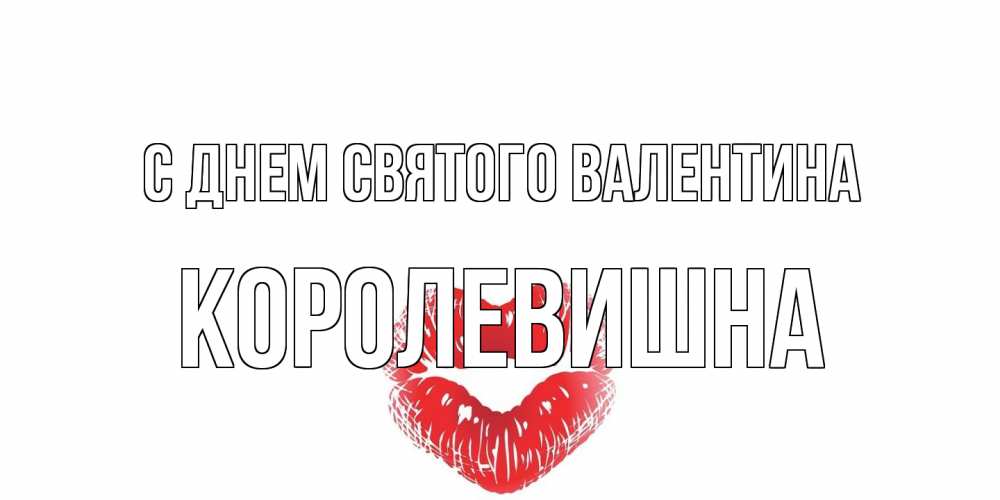 Открытка на каждый день с именем, Королевишна С днем Святого Валентина валентинка с губками на день всех влюбленных Прикольная открытка с пожеланием онлайн скачать бесплатно 