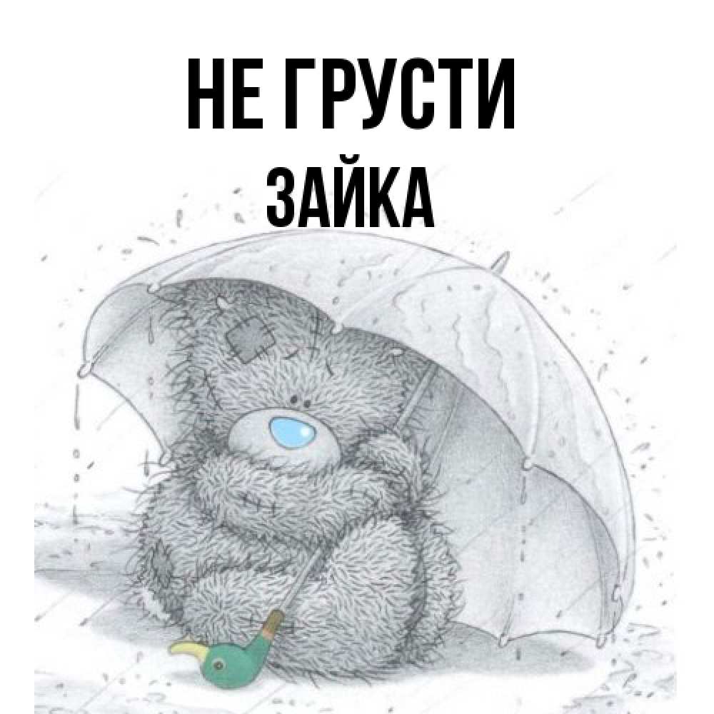 Открытка на каждый день с именем, Зайка Не грусти спасите мишку Тедди Прикольная открытка с пожеланием онлайн скачать бесплатно 