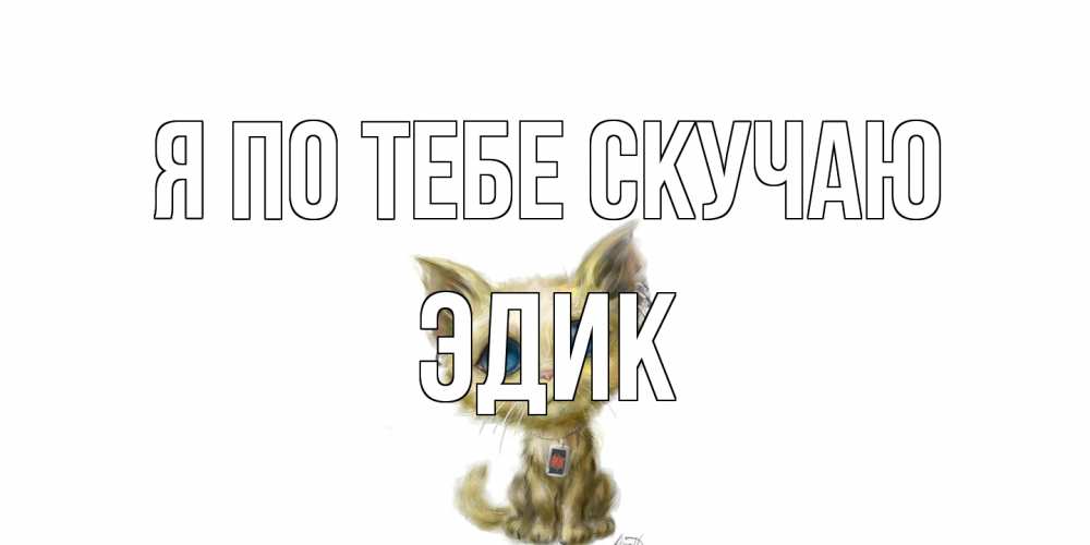Открытка на каждый день с именем, Эдик Я по тебе скучаю я по тебе скучаю открытки для любимых с именем Прикольная открытка с пожеланием онлайн скачать бесплатно 
