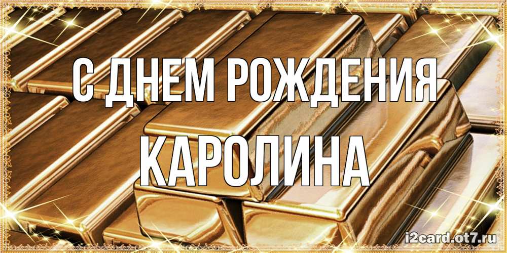 Открытка на каждый день с именем, Каролина С днем рождения поздравления на день рождения с пожеланиями богатства Прикольная открытка с пожеланием онлайн скачать бесплатно 
