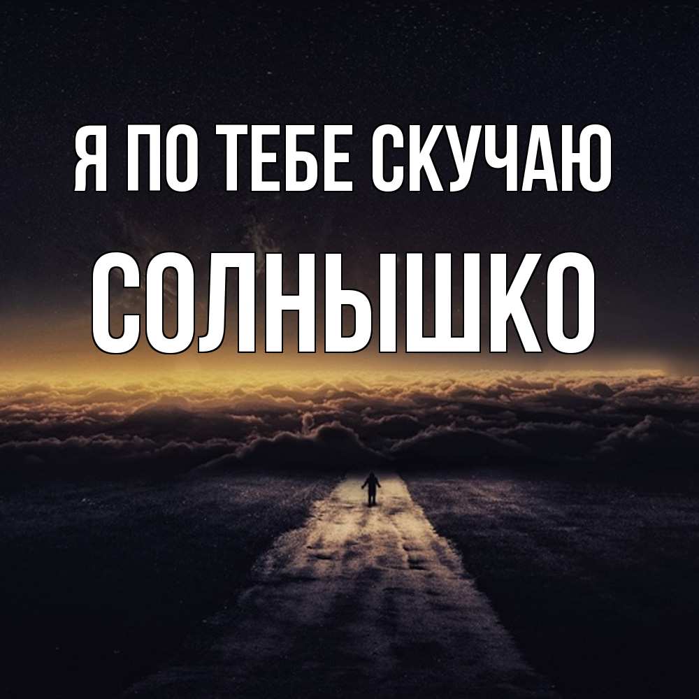 Открытка на каждый день с именем, Солнышко Я по тебе скучаю идем Прикольная открытка с пожеланием онлайн скачать бесплатно 