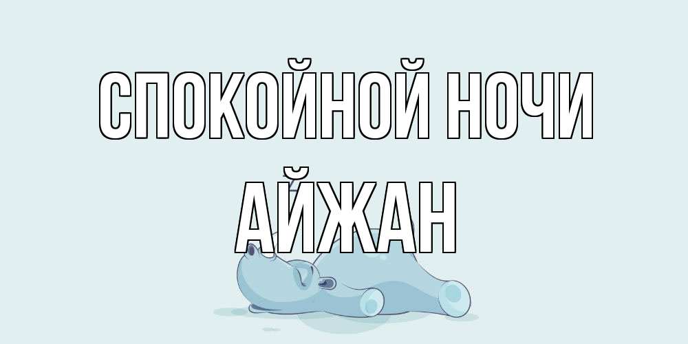 Открытка на каждый день с именем, Айжан Спокойной ночи сладких снов с носорогом Прикольная открытка с пожеланием онлайн скачать бесплатно 