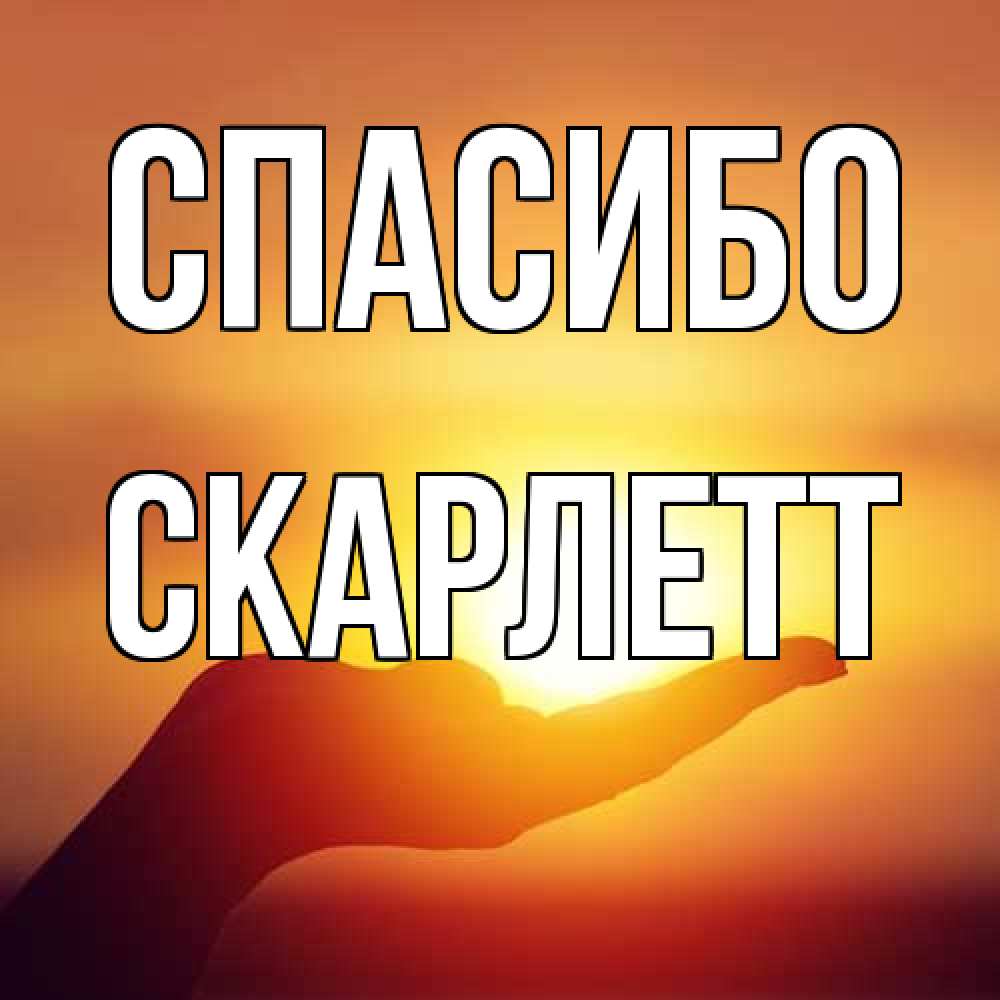 Открытка на каждый день с именем, Скарлетт Спасибо закат Прикольная открытка с пожеланием онлайн скачать бесплатно 