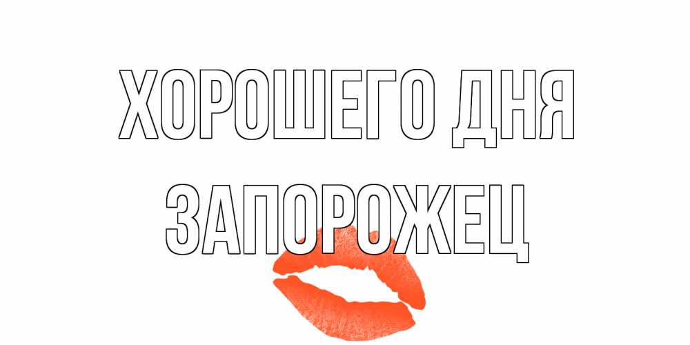 Открытка на каждый день с именем, Запорожец Хорошего дня удачного дня с поцелуем Прикольная открытка с пожеланием онлайн скачать бесплатно 