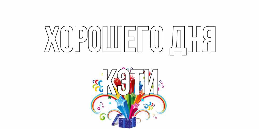 Открытка на каждый день с именем, Кэти Хорошего дня праздник Прикольная открытка с пожеланием онлайн скачать бесплатно 