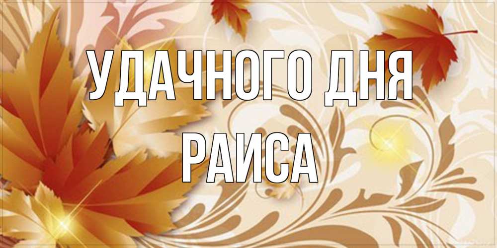 Открытка на каждый день с именем, Раиса Удачного дня листики и осеннее настроение Прикольная открытка с пожеланием онлайн скачать бесплатно 