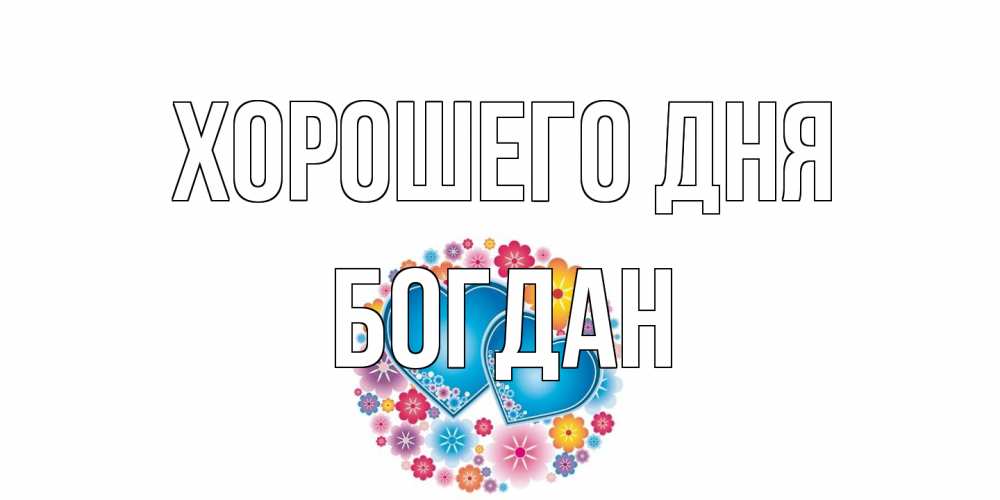 Открытка на каждый день с именем, Богдан Хорошего дня пожелания отличного дня Прикольная открытка с пожеланием онлайн скачать бесплатно 