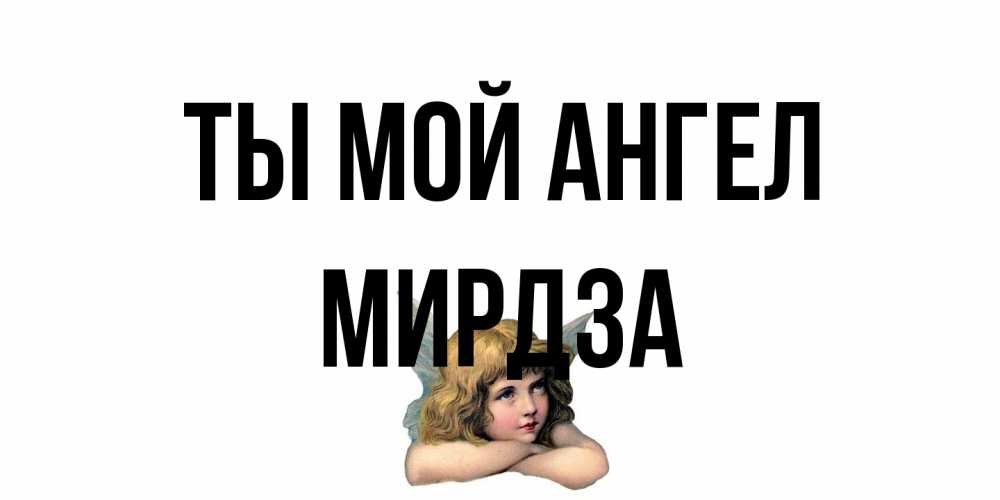 Открытка на каждый день с именем, Мирдза Ты мой ангел ангел Прикольная открытка с пожеланием онлайн скачать бесплатно 
