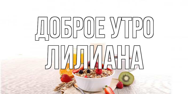 Открытка с именем, Лилиана, Доброе утро