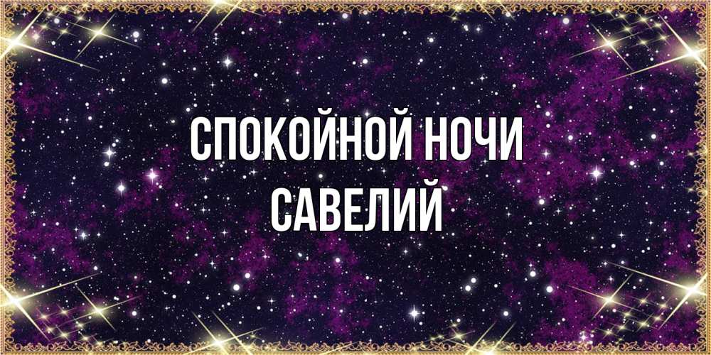 Открытка на каждый день с именем, Савелий Спокойной ночи хорошего сна Прикольная открытка с пожеланием онлайн скачать бесплатно 