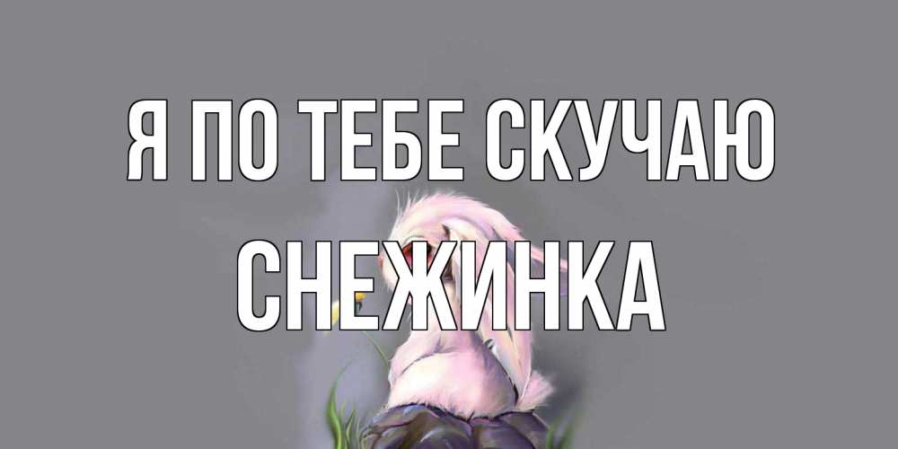 Открытка на каждый день с именем, Снежинка Я по тебе скучаю заяц Прикольная открытка с пожеланием онлайн скачать бесплатно 