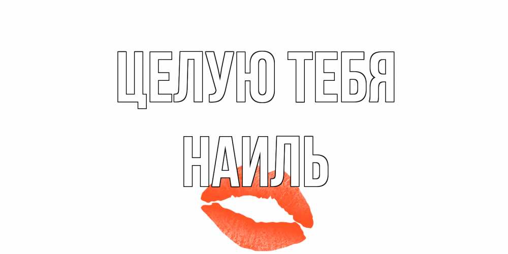 Открытка на каждый день с именем, Наиль Целую тебя поцелуй Прикольная открытка с пожеланием онлайн скачать бесплатно 
