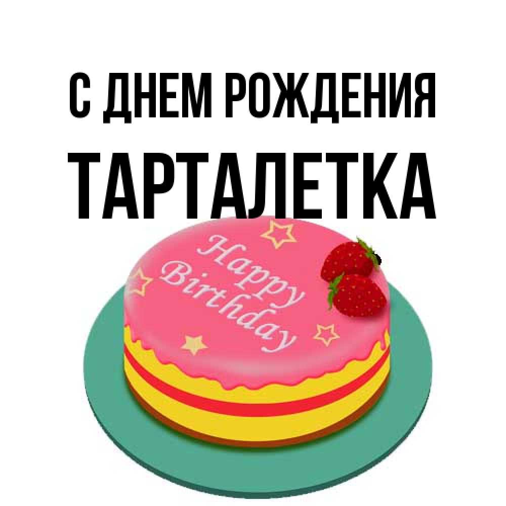 Открытка на каждый день с именем, Тарталетка С днем рождения торт, клубника, днюха Прикольная открытка с пожеланием онлайн скачать бесплатно 